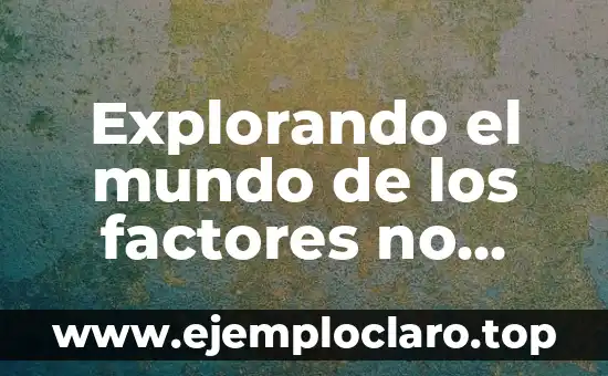 Explorando el mundo de los factores no vivos