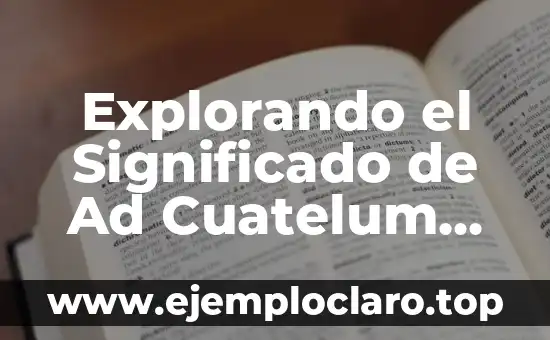 Buscar el significado de la palabra libertad 6 Explorando el Significado de Ad Cuatelum en México