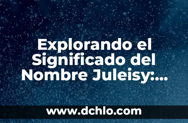 Significado de Motejar: Un Análisis Detallado 7 Explorando el Significado del Nombre Juleisy: Un Análisis Detallado
