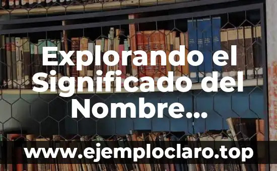 Explorando el Significado del Nombre Juleisy: Un Análisis Detallado