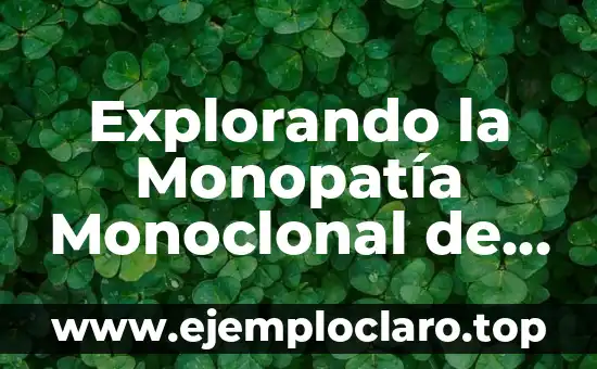Explorando la Monopatía Monoclonal de Significado Incierto
