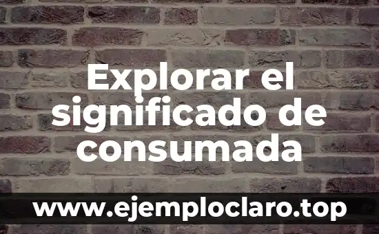 Explorar el significado de consumada