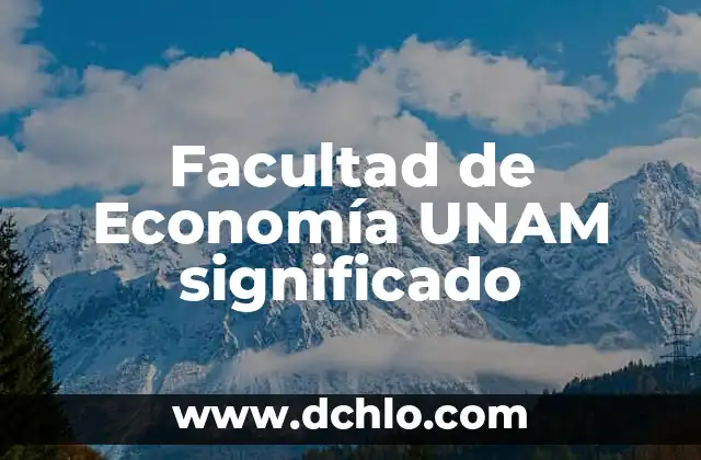 Facultad de un Organismo: Una Guía Completa 4 Facultad de Economía UNAM significado