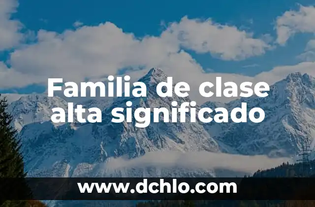 Investigación de Alta Tecnología Significado 5 Familia de clase alta significado
