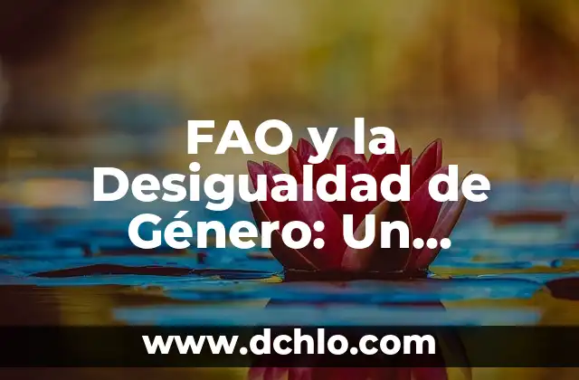 Filosofía de la Liberación: Un Enfoque Profundo 7 FAO y la Desigualdad de Género: Un Análisis Profundo