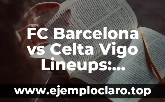 Clasificación de Futbol Club Barcelona - Celta de Vigo: Análisis Detallado y Predictivos 3 FC Barcelona vs Celta Vigo Lineups: Preview and Prediction
