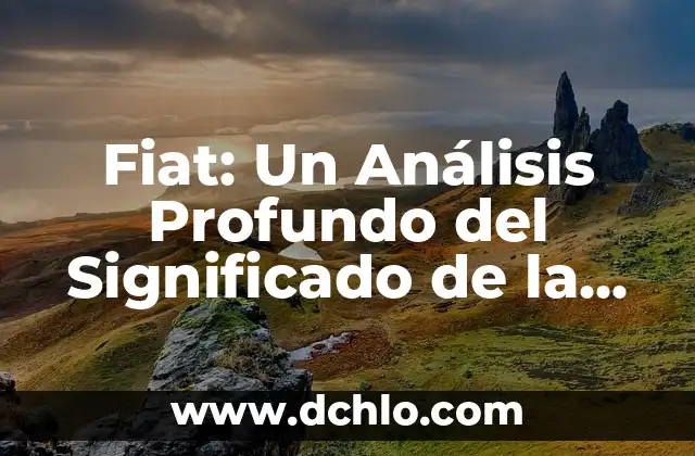 Filosofía de la Liberación: Un Enfoque Profundo 8 Fiat: Un Análisis Profundo del Significado de la Palabra