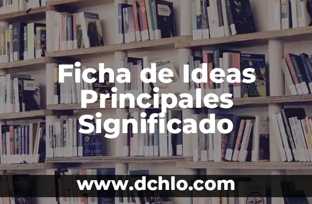 Ficha de PowerPoint: Definición y Usos en Presentaciones 3 Ficha de Ideas Principales Significado