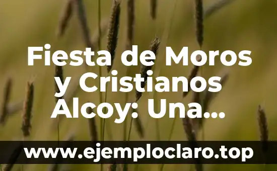 Fiesta de Moros y Cristianos Alcoy: Una Celebración Única en España