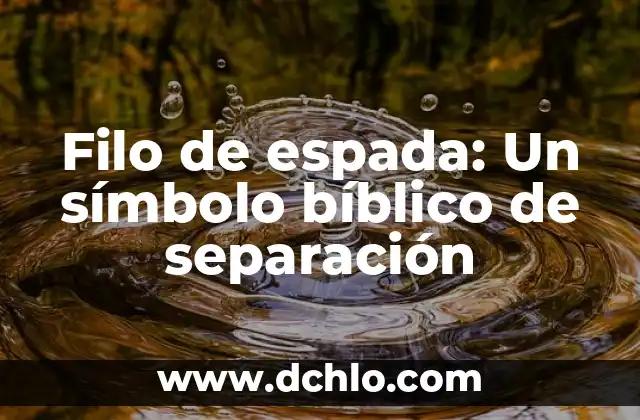 El Significado de la Lengua de Doble Filo 3 Filo de espada: Un símbolo bíblico de separación