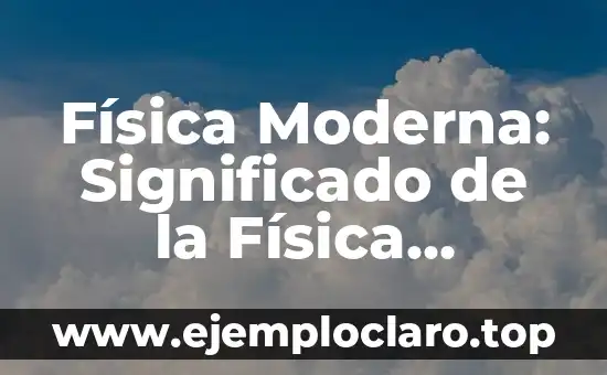 El Significado Etimológico de la Física 4 Física Moderna: Significado de la Física Atómica