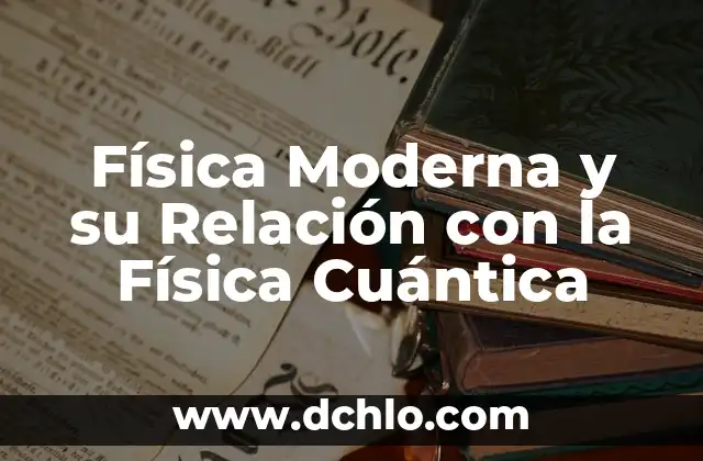 Momento Angular de Spin: Un Concepto Fundamental en Física Cuántica 3 Física Moderna y su Relación con la Física Cuántica