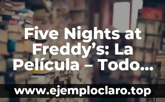 Investigar el significado de five 4 Five Nights at Freddy’s: La Película – Todo lo que necesitas saber