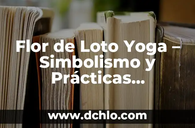 Palabras de Yoga y su Significado - Guía Completa 3 Flor de Loto Yoga – Simbolismo y Prácticas Espirituales