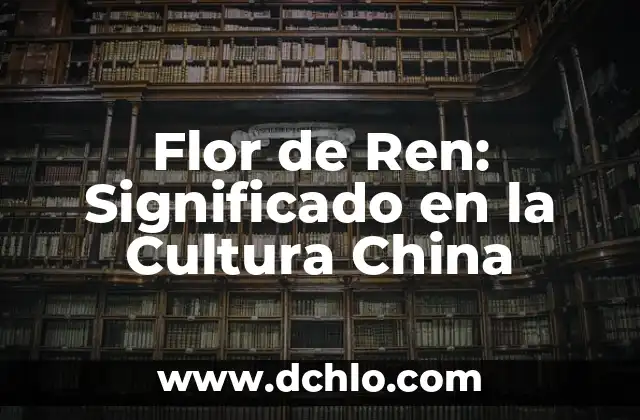 Significado en Maya de Chichimilá: Un Viaje al Corazón de la Cultura Maya 5 Flor de Ren: Significado en la Cultura China
