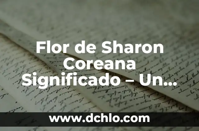 Orígenes y significado de la etimología científica 5 Flor de Sharon Coreana Significado – Un símbolo de pureza y esperanza