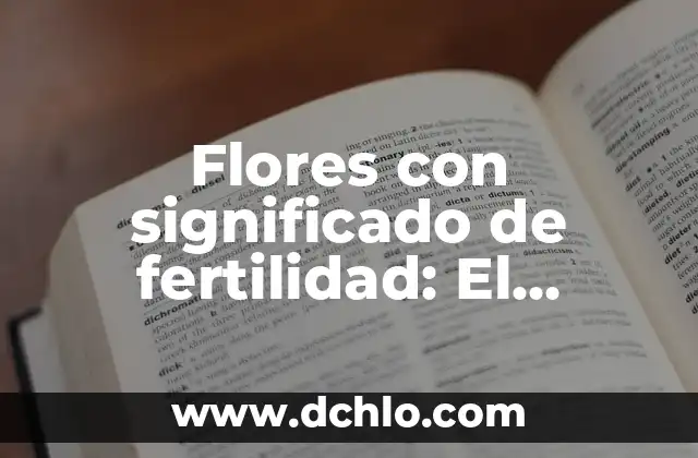 Flores con significado de luna: El lenguaje floral de la noche 6 Flores con significado de fertilidad: El lenguaje de las flores en la fertilidad