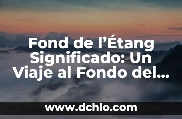 Fondo de Cultura Económica: Un Legado Cultural y Económico en México 3 Fond de l’Étang Significado: Un Viaje al Fondo del Estanque