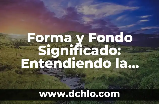 Fondo de Cultura Económica: Un Legado Cultural y Económico en México 4 Forma y Fondo Significado: Entendiendo la Dualidad