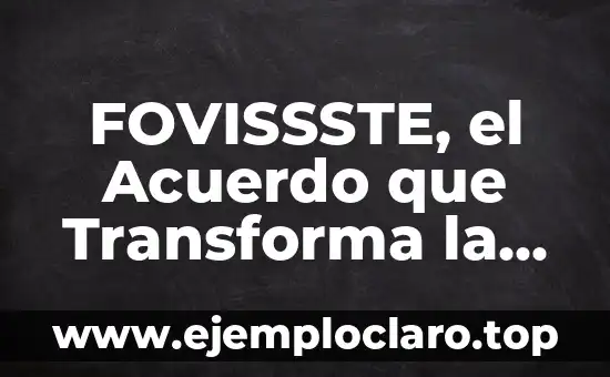 FOVISSSTE, el Acuerdo que Transforma la Vivienda Social