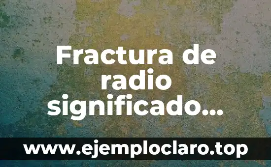 Fractura de radio significado emocional: Descubre el mensaje detrás de la lesión