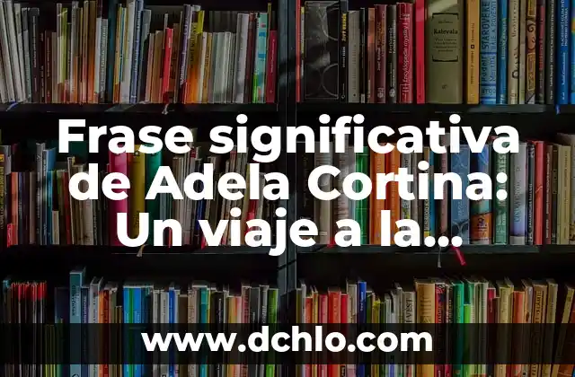 Frases significativas de Paulo Freire: Un legado de sabiduría 8 Frase significativa de Adela Cortina: Un viaje a la sabiduría filosófica