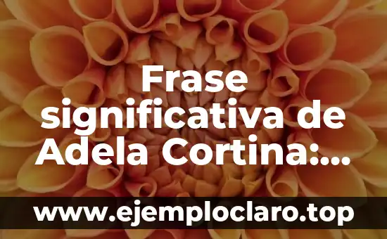 Frase significativa de Adela Cortina: Un viaje a la sabiduría filosófica