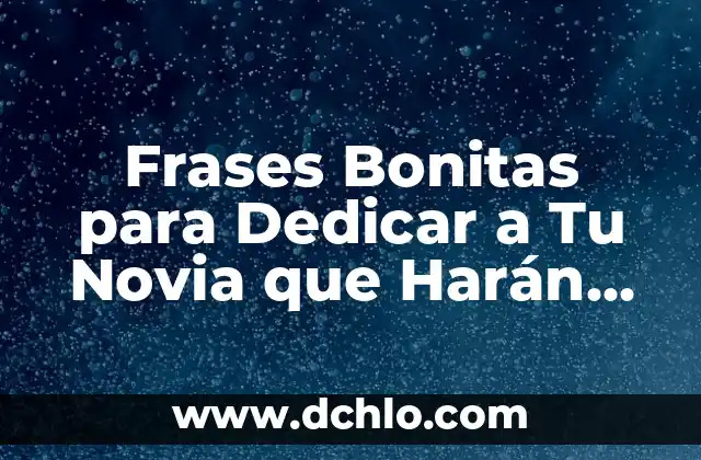 100 Bonitas Frases de Un Padre Para Una Hija que Demuestran Amor y Afecto 8 Frases Bonitas para Dedicar a Tu Novia que Harán que se Sienta Especial