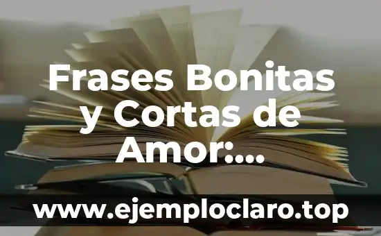 Frases Bonitas y Cortas de Amor: Sentimientos Profundos en Pocas Palabras
