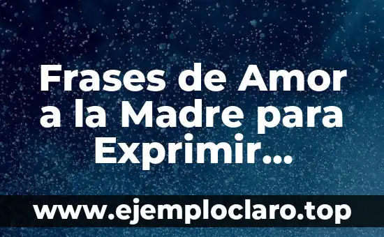 Frases de una madre a sus hijos: Palabras de amor y sabiduría 6 Frases de Amor a la Madre para Exprimir Gratitud y Afecto