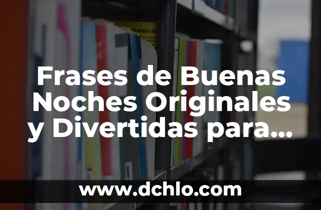 Significado de Finalizar: Concluir con Éxito 4 Frases de Buenas Noches Originales y Divertidas para Finalizar el Día