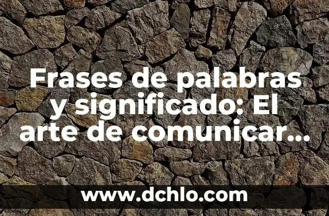Frases significado de te extraño 5 Frases de palabras y significado: El arte de comunicar más allá de las palabras