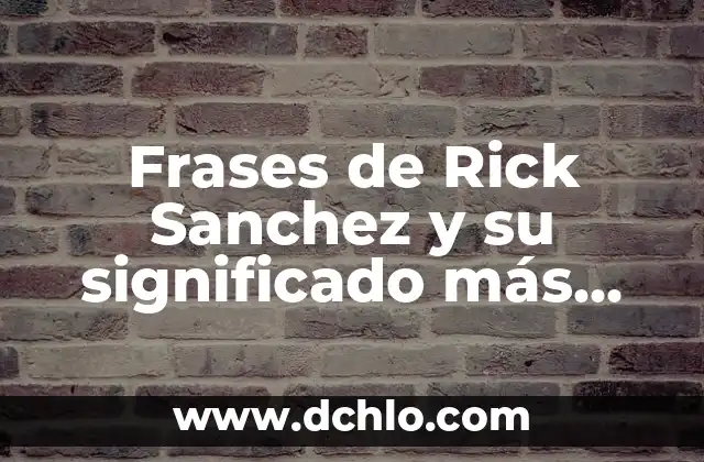 Frases de palabras y significado: El arte de comunicar más allá de las palabras 5 Frases de Rick Sanchez y su significado más profundo