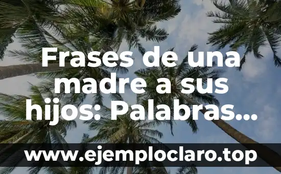 Frases de una madre a sus hijos: Palabras de amor y sabiduría