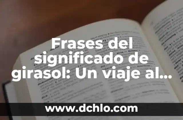 Frases que significan hoy 6 Frases del significado de girasol: Un viaje al corazón del sol
