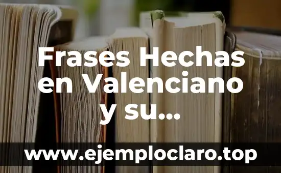 Frases Hechas en Valenciano y su Significado: Descubre el Patrimonio Lingüístico de Valencia