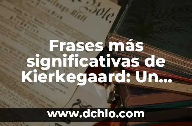 Las frases más significativas de Sócrates: Un viaje a la sabiduría del filósofo griego 4 Frases más significativas de Kierkegaard: Un viaje a la profundidad existencial