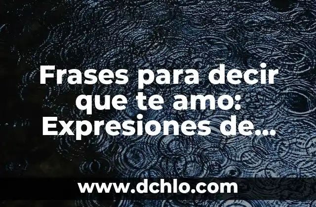 Cómo Enamorar a una Mujer por Mensaje: Consejos y Estrategias 4 Frases para decir que te amo: Expresiones de amor para enamorar