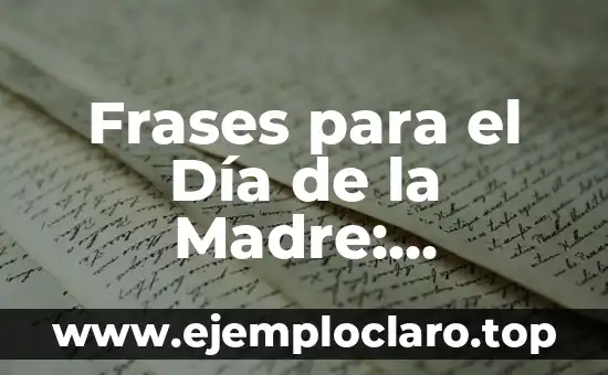 Frases para el Día de la Madre: Sentimientos y Emociones para expresar tu Gratitud
