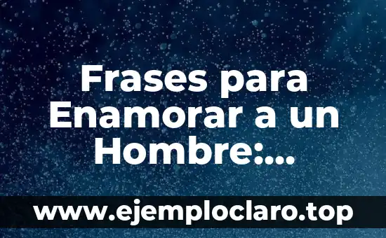 Frases para Enamorar a un Hombre: Descubre las Palabras Mágicas