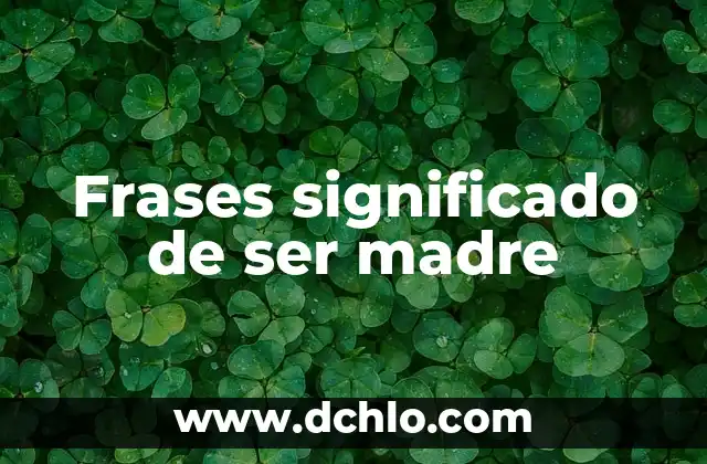 Frases del significado de girasol: Un viaje al corazón del sol 6 Frases significado de ser madre
