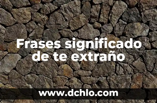 Frases de palabras y significado: El arte de comunicar más allá de las palabras 4 Frases significado de te extraño