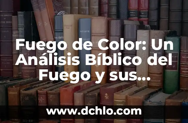 Fragor de la Lucha: Un Análisis Profundo 3 Fuego de Color: Un Análisis Bíblico del Fuego y sus Significados