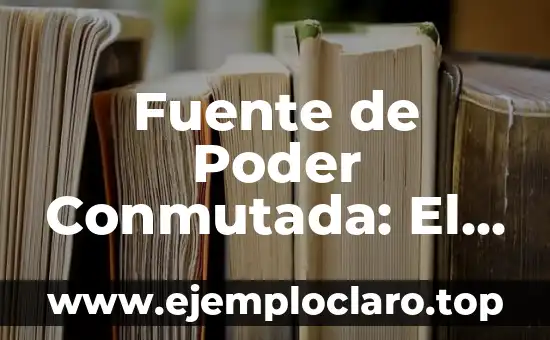 Eficiencia: Concepto y Sinónimos 3 Fuente de Poder Conmutada: El Corazón de la Eficiencia Energética