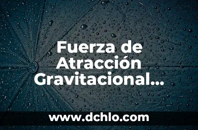 Electronegativo: La Atracción de los Electrones en la Química 3 Fuerza de Atracción Gravitacional Significado