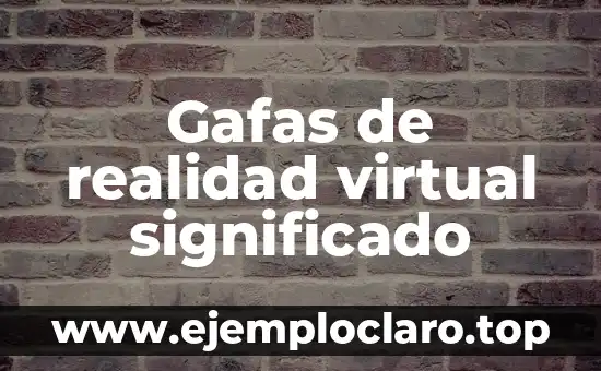 Gafas de realidad virtual significado