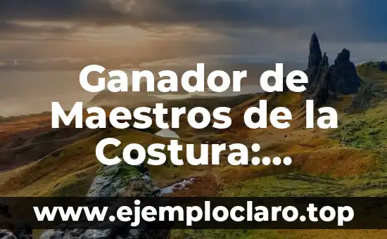 Ganador de Maestros de la Costura: Descubre el Arte de la Costura de Alta Calidad