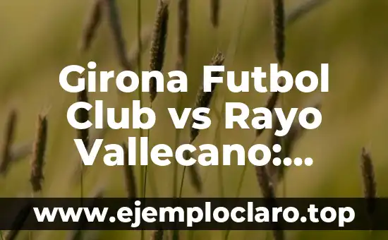Dónde Mirar Real Sociedad vs Celta de Vigo en Vivo: Guía Completa 3 Girona Futbol Club vs Rayo Vallecano: Análisis y Pronóstico