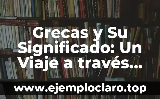 Grecas y Su Significado: Un Viaje a través del Diseño y la Historia