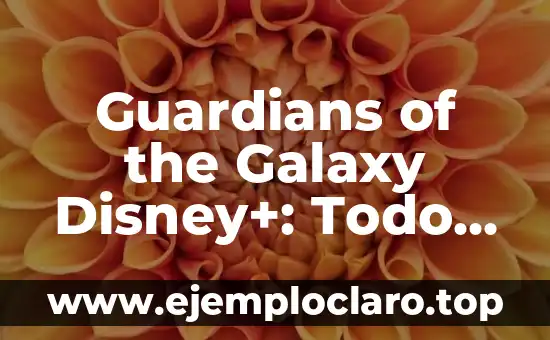 Guardians of the Galaxy Disney+: Todo lo que necesitas saber